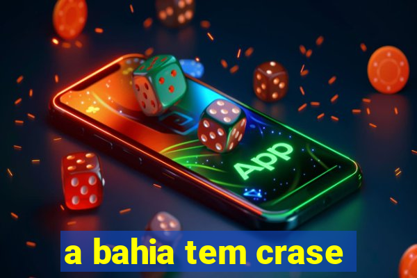 a bahia tem crase